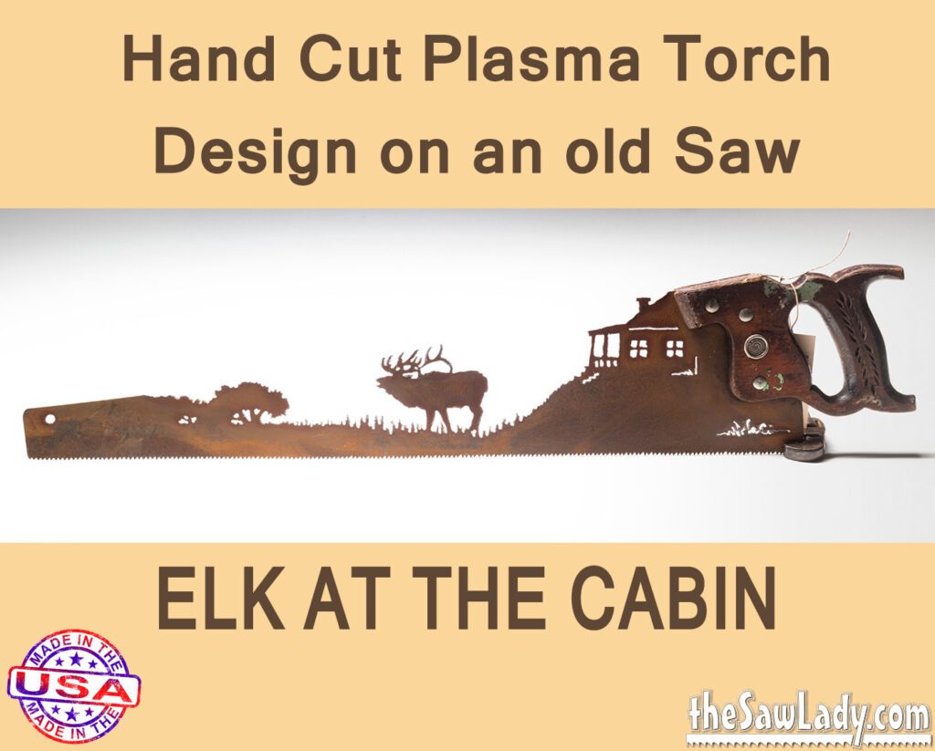 Elk at the Cabin- Hand Cut Plasma Metal Art Hand Saw- Rustic Wall Decor, Recycled Art Repurposed- Made To Order